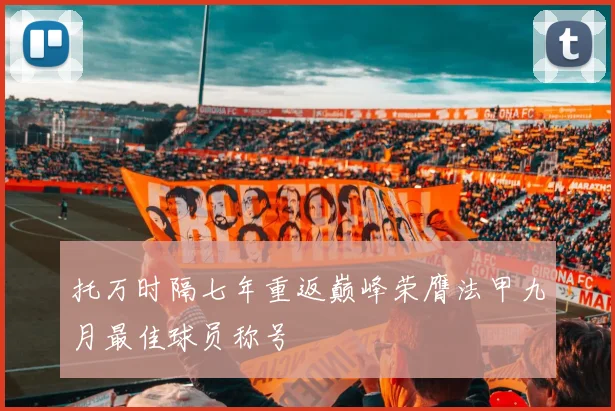 托万时隔七年重返巅峰荣膺法甲九月最佳球员称号